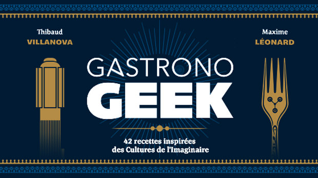 Gastronogeek, 42 recettes de cuisine 100% Geek